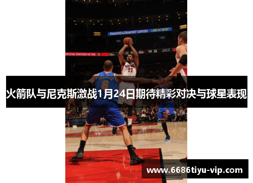 火箭队与尼克斯激战1月24日期待精彩对决与球星表现
